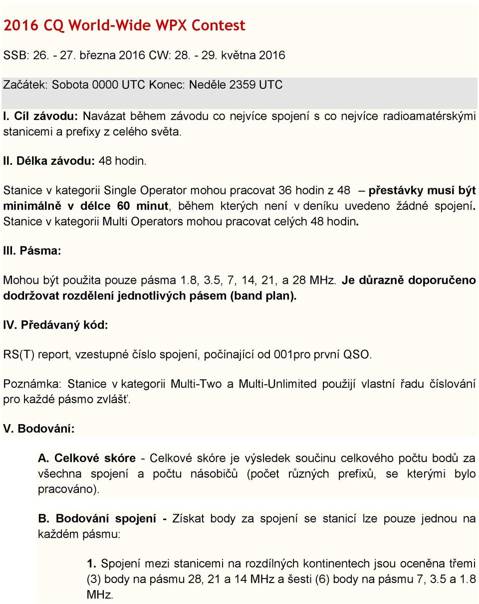 Stanice v kategorii Single Operator mohou pracovat 36 hodin z 48 přestávky musí být minimálně v délce 60 minut, během kterých není v deníku uvedeno žádné spojení.