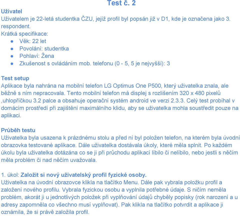 telefonu (0-5, 5 je nejvyšší): 3 Test setup Aplikace byla nahrána na mobilní telefon LG Optimus One P500, který uživatelka znala, ale běžně s ním nepracovala.