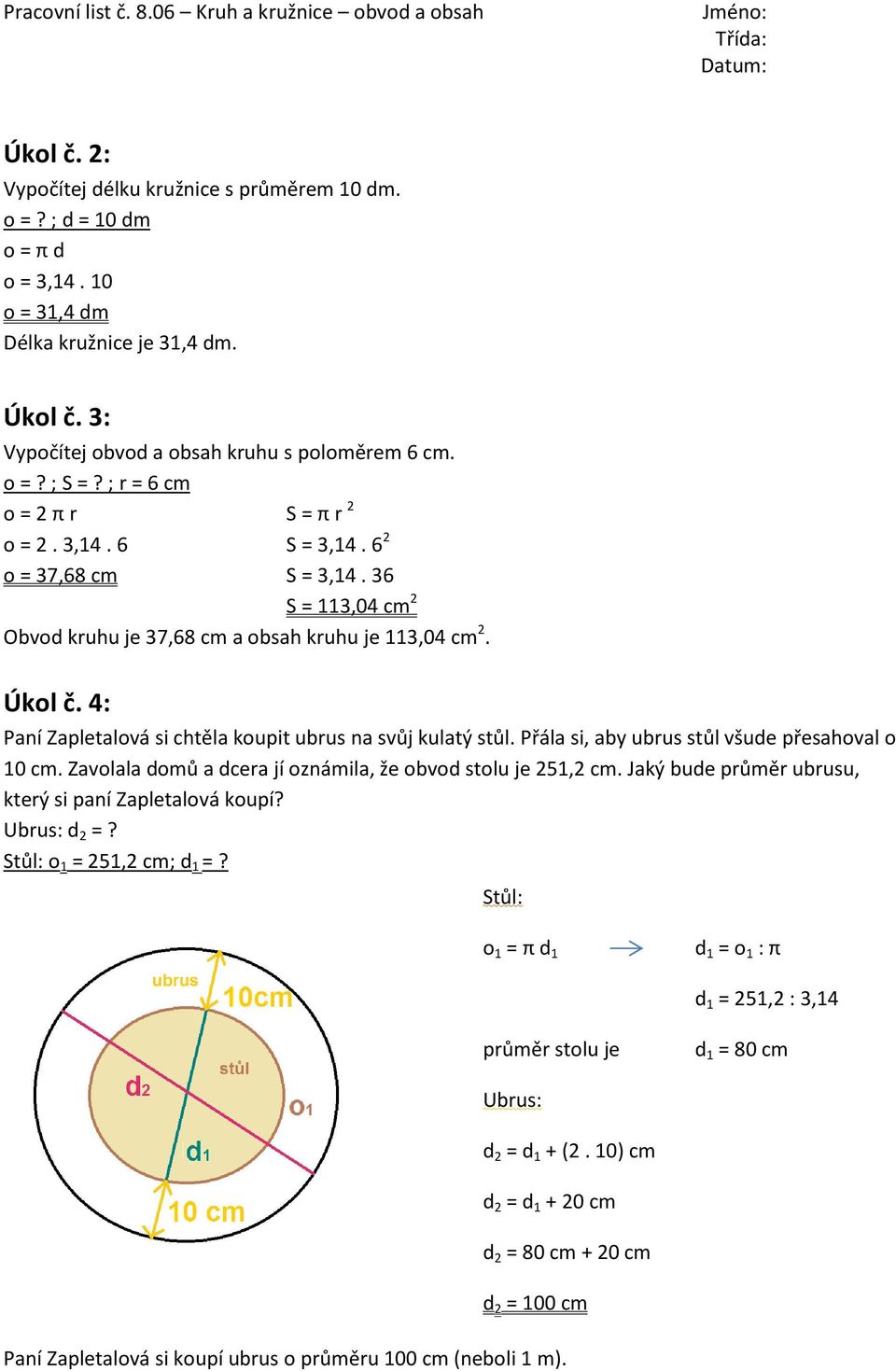4: Paní Zapletalová si chtěla koupit ubrus na svůj kulatý stůl. Přála si, aby ubrus stůl všude přesahoval o 10 cm. Zavolala domů a dcera jí oznámila, že obvod stolu je 251,2 cm.
