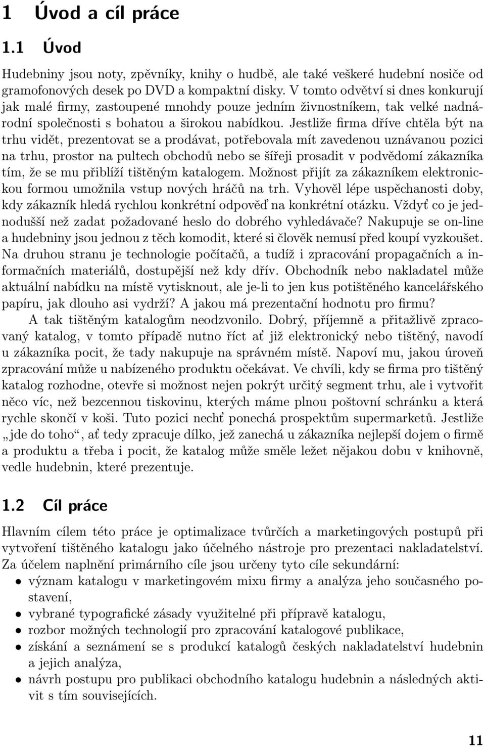 Jestliže firma dříve chtěla být na trhu vidět, prezentovat se a prodávat, potřebovala mít zavedenou uznávanou pozici na trhu, prostor na pultech obchodů nebo se šířeji prosadit v podvědomí zákazníka