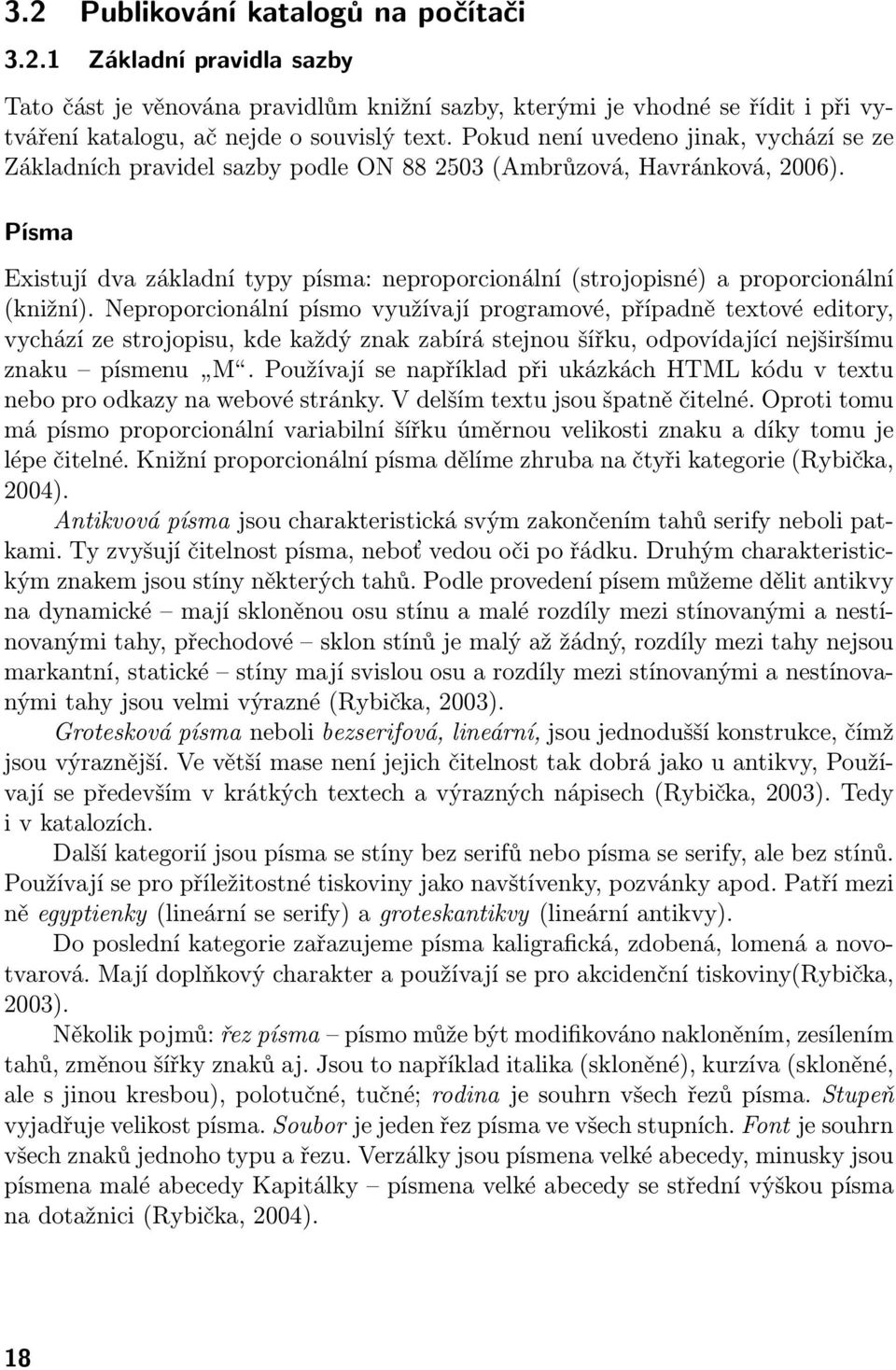 Písma Existují dva základní typy písma: neproporcionální (strojopisné) a proporcionální (knižní).