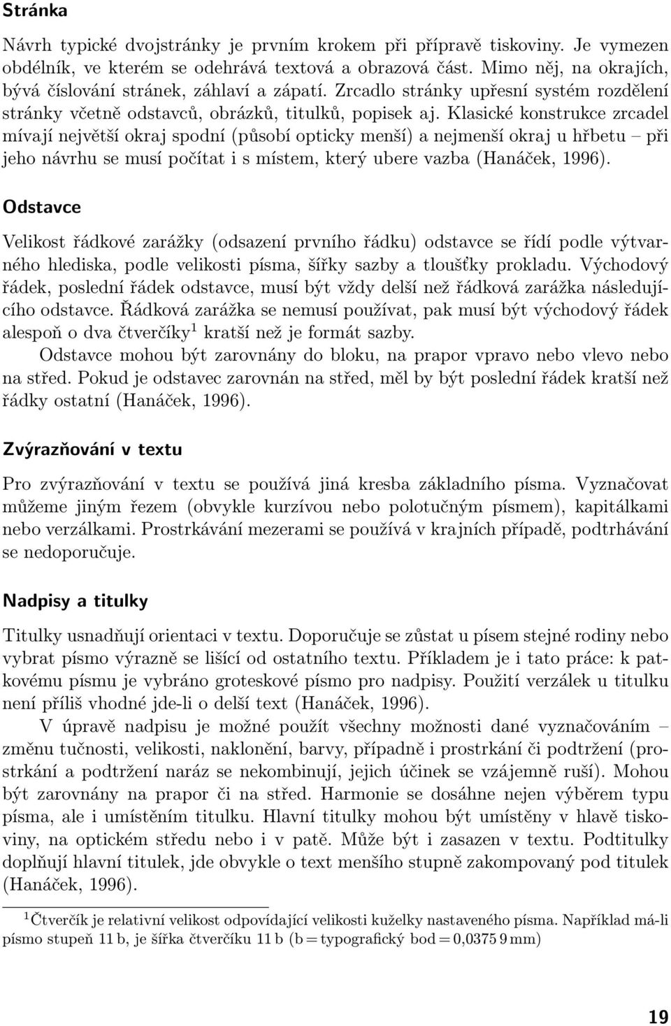 Klasické konstrukce zrcadel mívají největší okraj spodní (působí opticky menší) a nejmenší okraj u hřbetu při jeho návrhu se musí počítat i s místem, který ubere vazba (Hanáček, 1996).