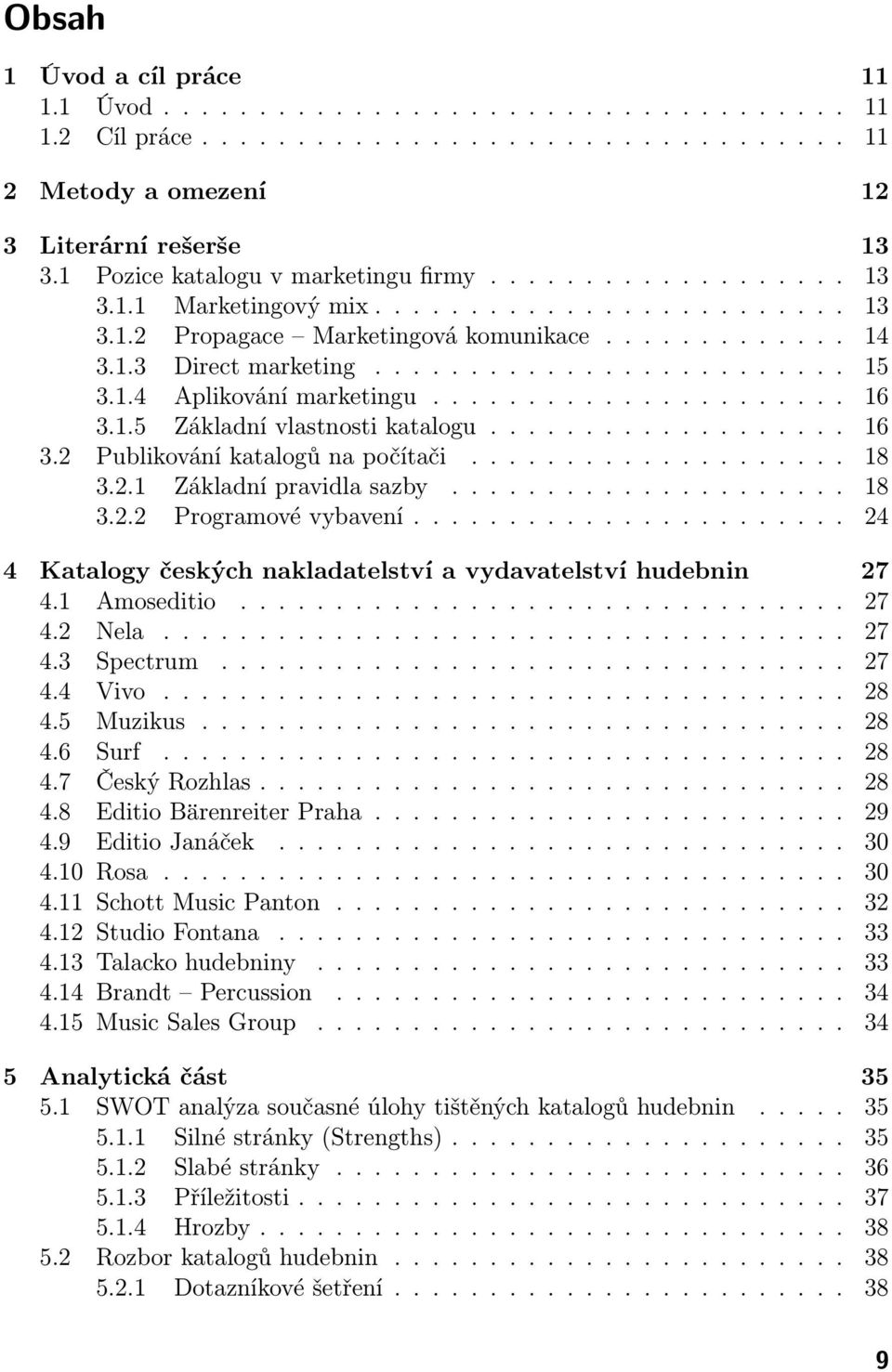 1.4 Aplikování marketingu...................... 16 3.1.5 Základní vlastnosti katalogu................... 16 3.2 Publikování katalogů na počítači.................... 18 3.2.1 Základní pravidla sazby.