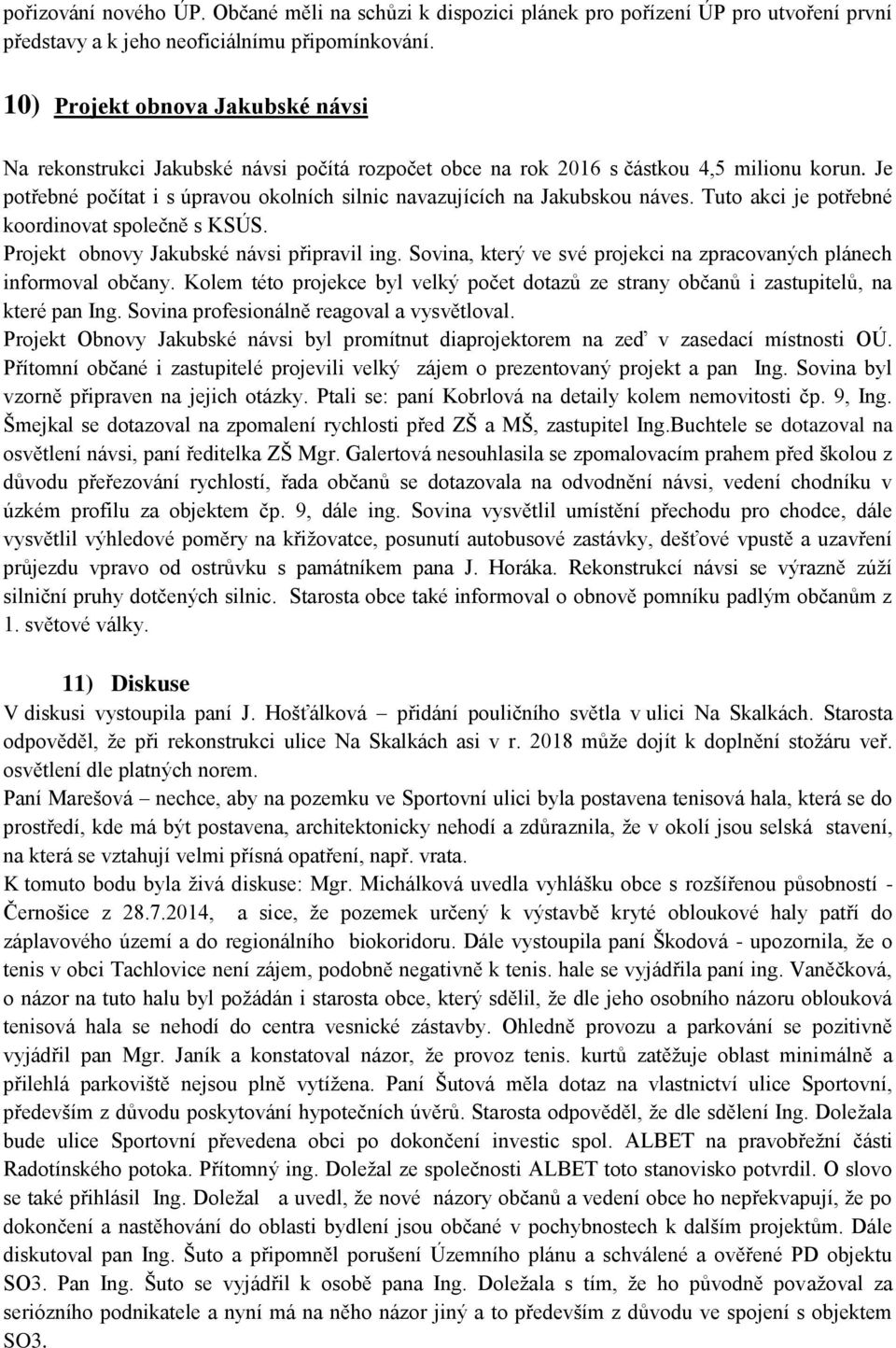 Je potřebné počítat i s úpravou okolních silnic navazujících na Jakubskou náves. Tuto akci je potřebné koordinovat společně s KSÚS. Projekt obnovy Jakubské návsi připravil ing.