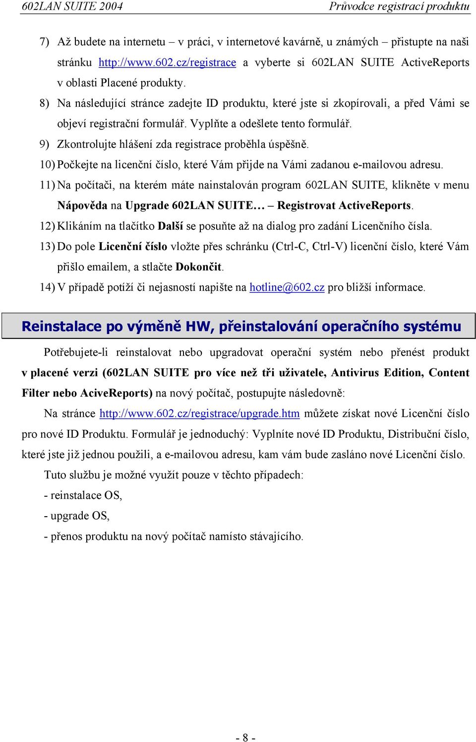 9) Zkontrolujte hlášení zda registrace proběhla úspěšně. 10) Počkejte na licenční číslo, které Vám přijde na Vámi zadanou e-mailovou adresu.