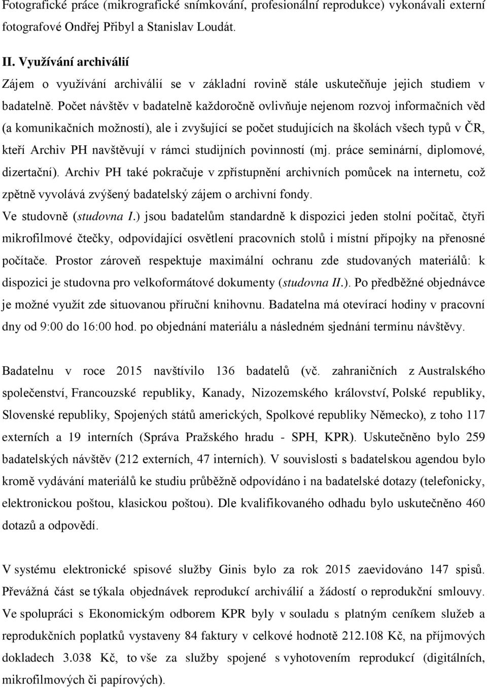 Počet návštěv v badatelně každoročně ovlivňuje nejenom rozvoj informačních věd (a komunikačních možností), ale i zvyšující se počet studujících na školách všech typů v ČR, kteří Archiv PH navštěvují