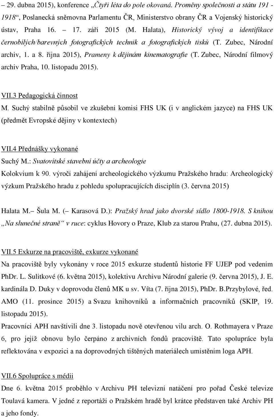 října 2015), Prameny k dějinám kinematografie (T. Zubec, Národní filmový archiv Praha, 10. listopadu 2015). VII.3 Pedagogická činnost M.