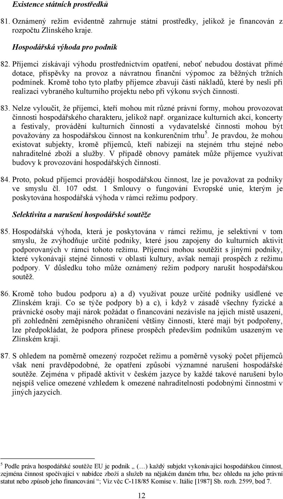 Kromě toho tyto platby příjemce zbavují části nákladů, které by nesli při realizaci vybraného kulturního projektu nebo při výkonu svých činností. 83.