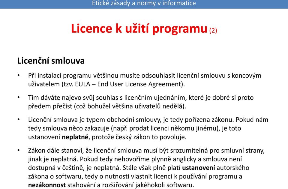 Licenční smlouva je typem obchodní smlouvy, je tedy pořízena zákonu. Pokud nám tedy smlouva něco zakazuje (např.