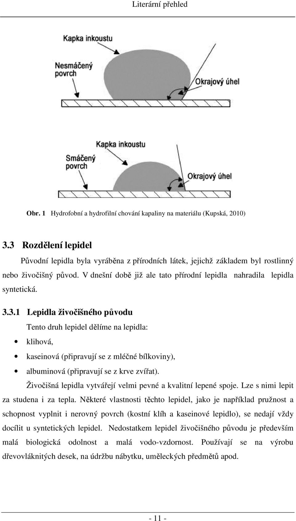 3.1 Lepidla živočišného původu Tento druh lepidel dělíme na lepidla: klihová, kaseinová (připravují se z mléčné bílkoviny), albuminová (připravují se z krve zvířat).