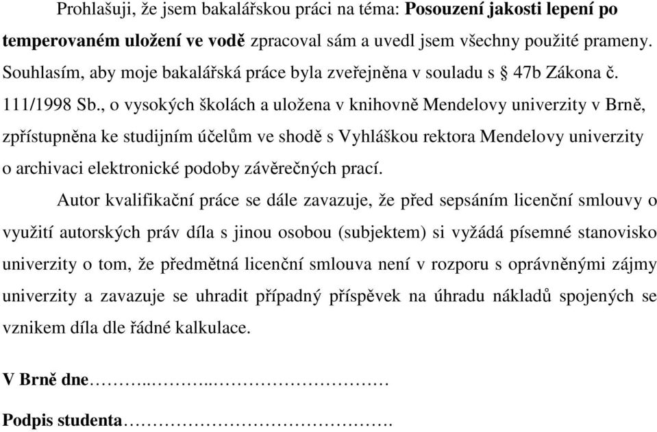 , o vysokých školách a uložena v knihovně Mendelovy univerzity v Brně, zpřístupněna ke studijním účelům ve shodě s Vyhláškou rektora Mendelovy univerzity o archivaci elektronické podoby závěrečných