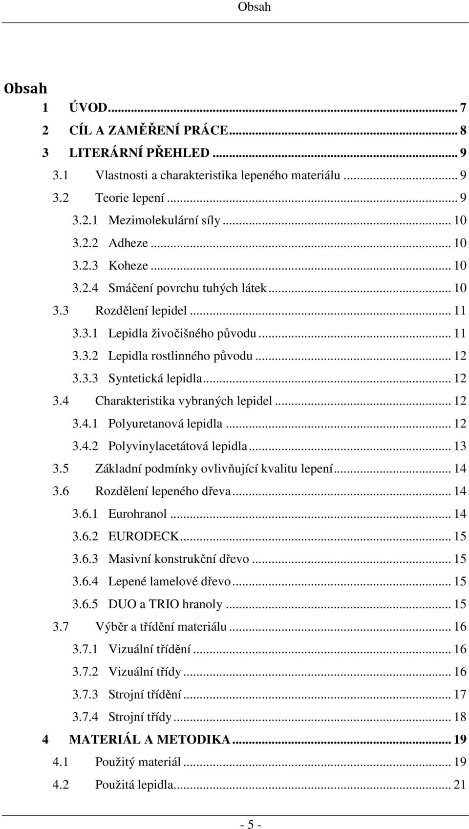 .. 12 3.4 Charakteristika vybraných lepidel... 12 3.4.1 Polyuretanová lepidla... 12 3.4.2 Polyvinylacetátová lepidla... 13 3.5 Základní podmínky ovlivňující kvalitu lepení... 14 3.