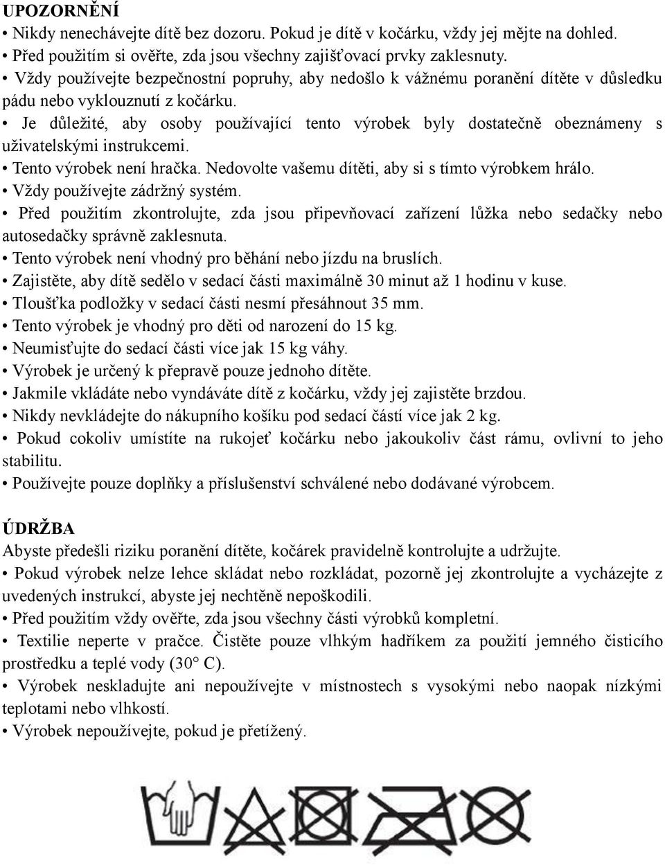 Je důležité, aby osoby používající tento výrobek byly dostatečně obeznámeny s uživatelskými instrukcemi. Tento výrobek není hračka. Nedovolte vašemu dítěti, aby si s tímto výrobkem hrálo.