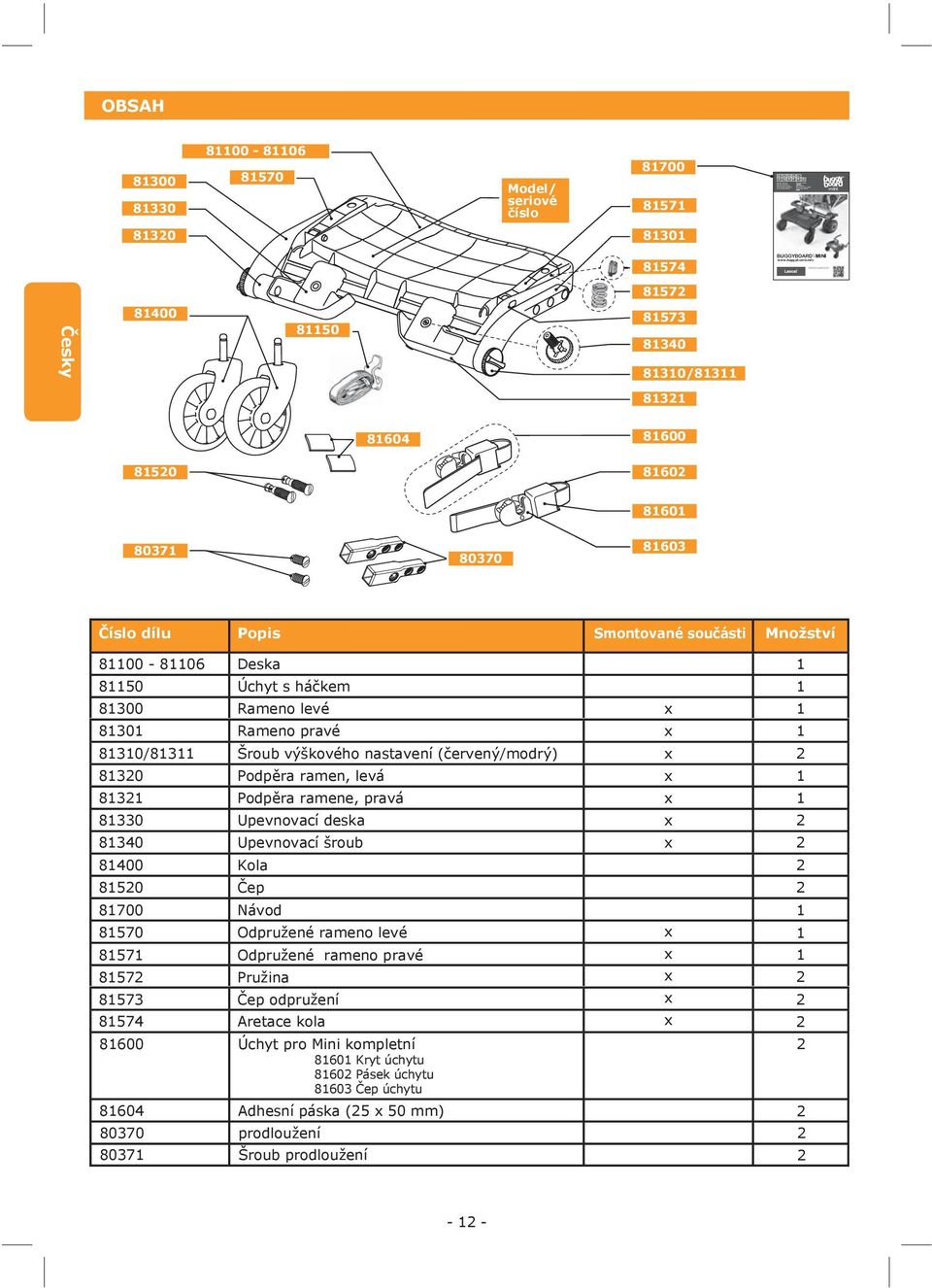 OBSAH 800-806 8700 8300 8570 Model/ 8330 seriové číslo 857 830 830 8574 BUGGYBOARD -MINI 857 8400 850 8573 8340 830/83 83 8604 8600 850 860 860 8037 80370 8603 Číslo dílu Popis Smontované součásti