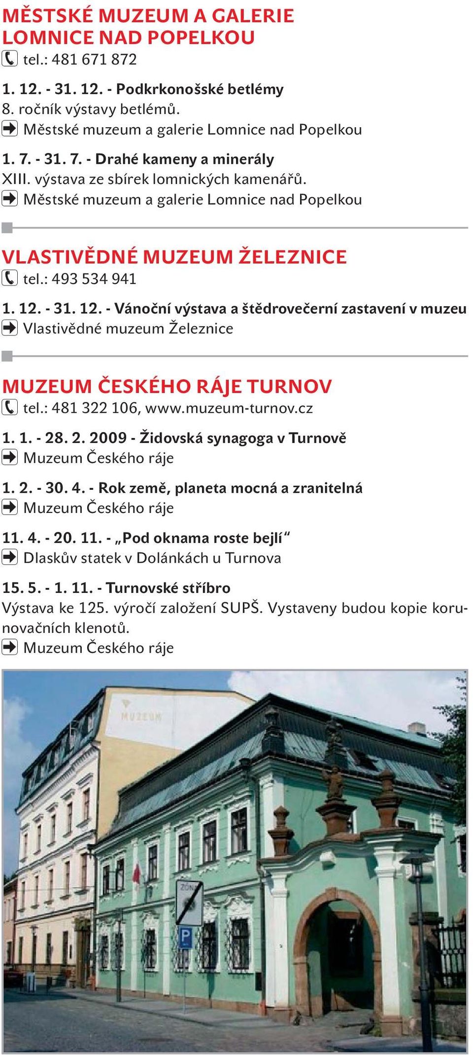 - 31. 12. - Vánoční výstava a štědrovečerní zastavení v muzeu Vlastivědné muzeum Železnice MUZEUM ČESKÉHO RÁJE TURNOV tel.: 481 322 106, www.muzeum-turnov.cz 1. 1. - 28