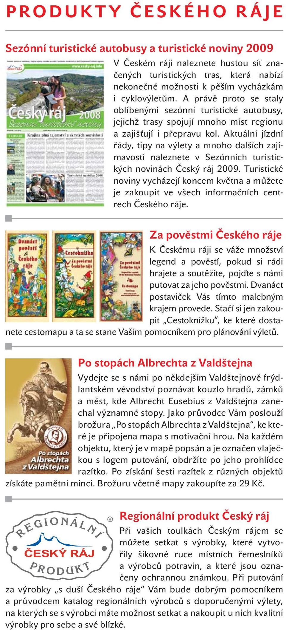 Aktuální jízdní řády, tipy na výlety a mnoho dalších zajímavostí naleznete v Sezónních turistických novinách Český ráj 2009.