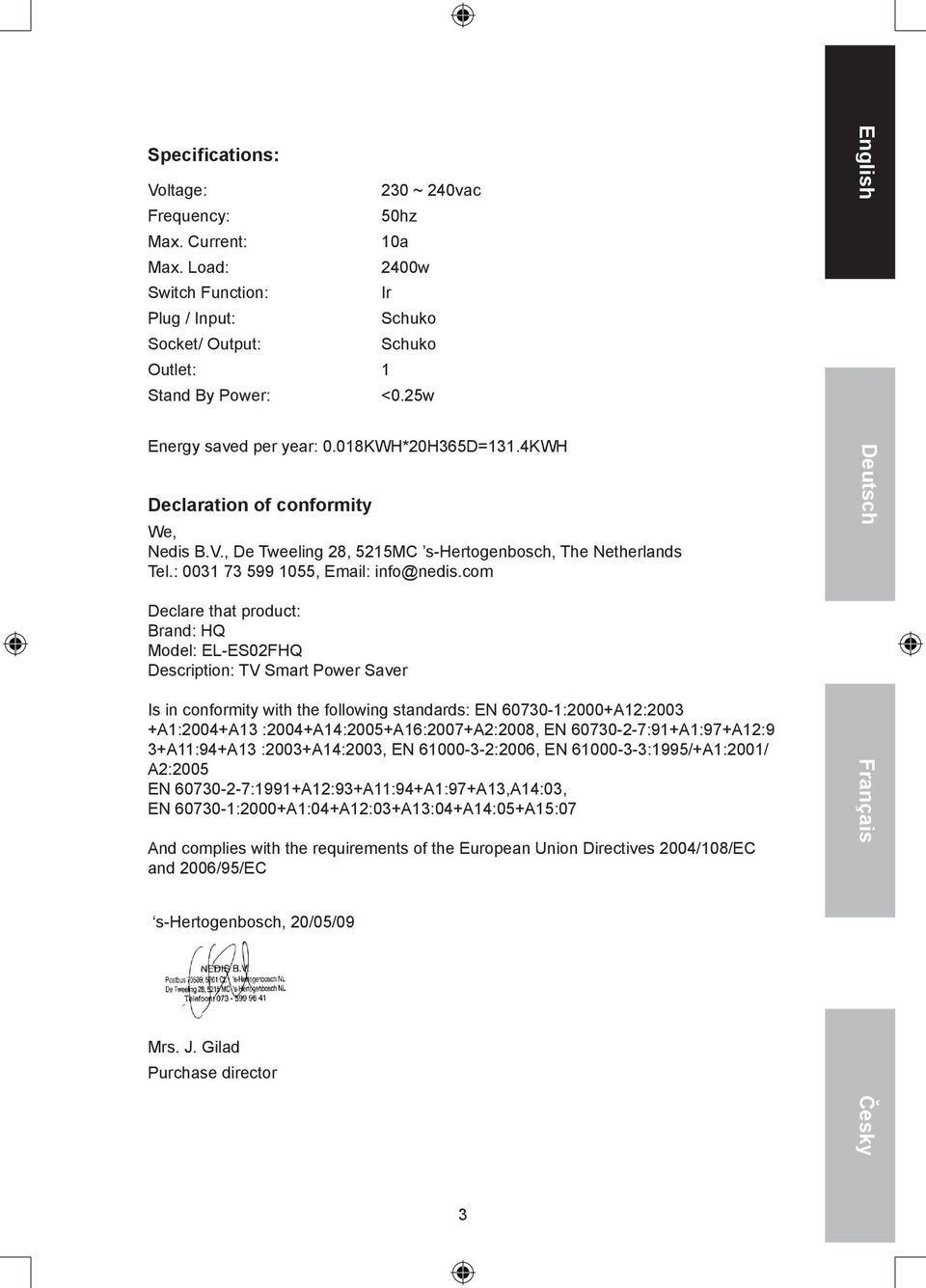 com Declare that product: Brand: HQ Model: EL-ES02FHQ Description: TV Smart Power Saver Is in conformity with the following standards: EN 60730-1:2000+A12:2003 +A1:2004+A13