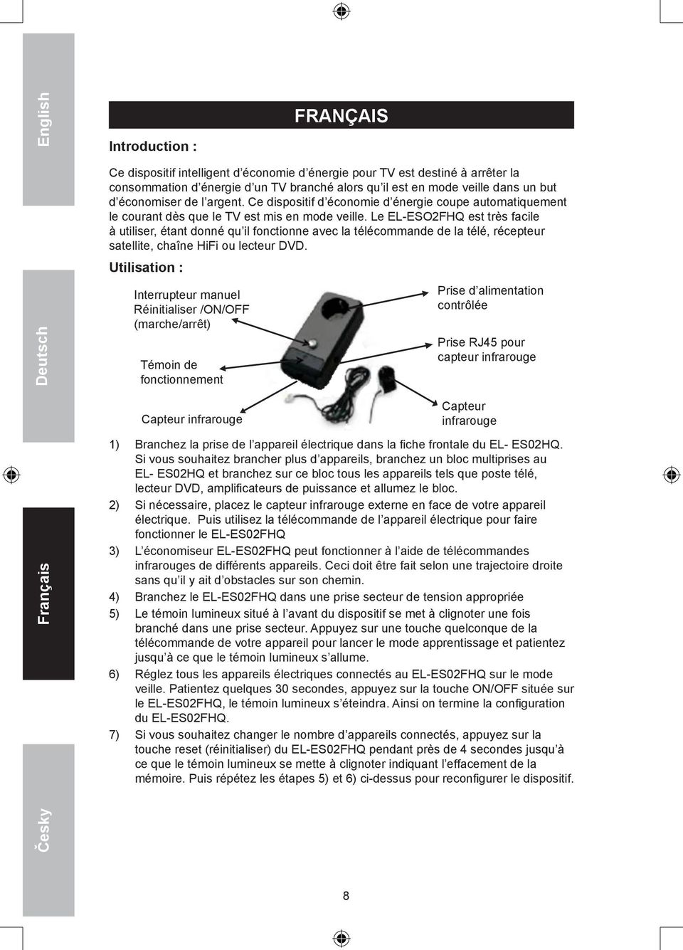 Le EL-ESO2FHQ est très facile à utiliser, étant donné qu il fonctionne avec la télécommande de la télé, récepteur satellite, chaîne HiFi ou lecteur DVD.