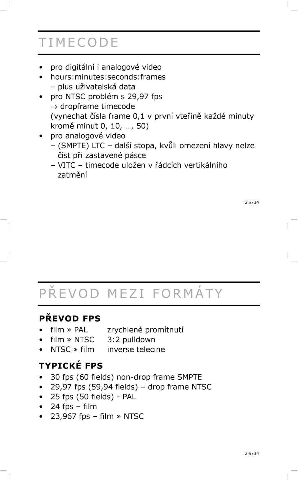 timecode uložen v řádcích vertikálního zatmění 2 5 /34 P Ř EVOD MEZI FORMÁTY PŘEVOD FPS film» PAL film» NTSC NTSC» film zrychlené promítnutí 3:2 pulldown inverse