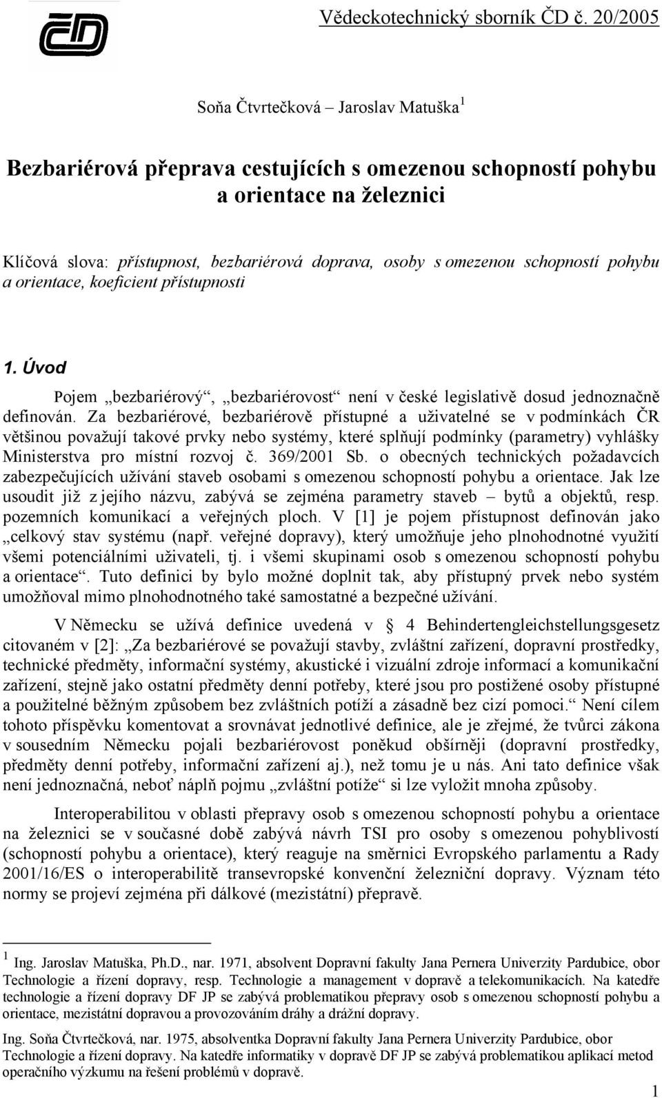 Za bezbariérové, bezbariérově přístupné a uživatelné se v podmínkách ČR většinou považují takové prvky nebo systémy, které splňují podmínky (parametry) vyhlášky Ministerstva pro místní rozvoj č.