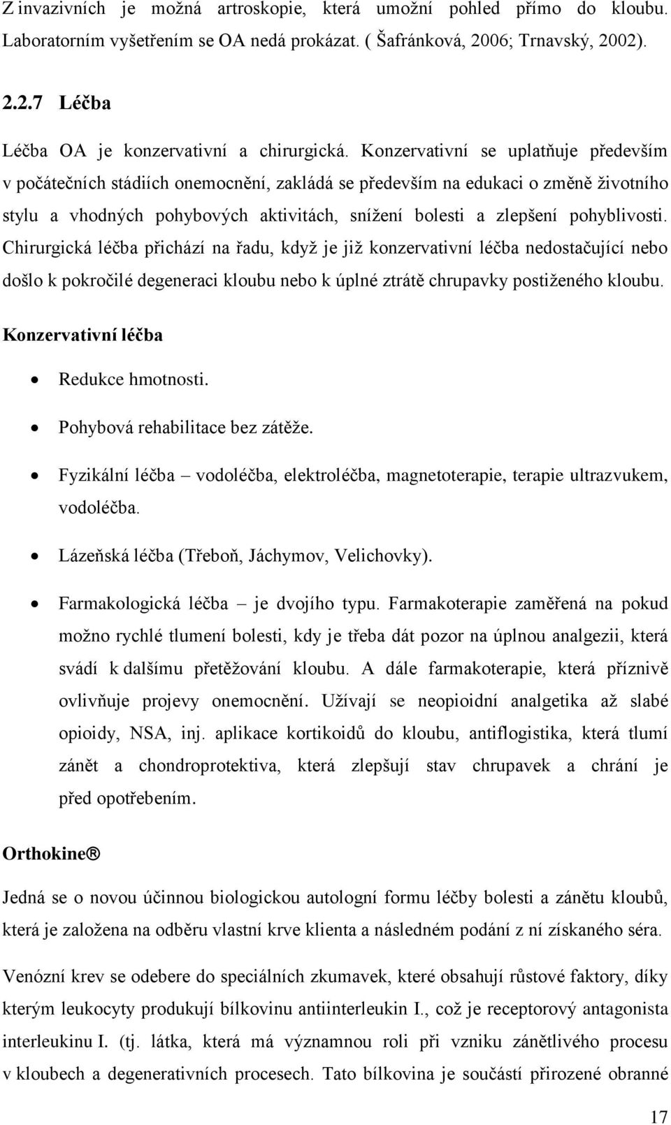 pohyblivosti. Chirurgická léčba přichází na řadu, kdyţ je jiţ konzervativní léčba nedostačující nebo došlo k pokročilé degeneraci kloubu nebo k úplné ztrátě chrupavky postiţeného kloubu.