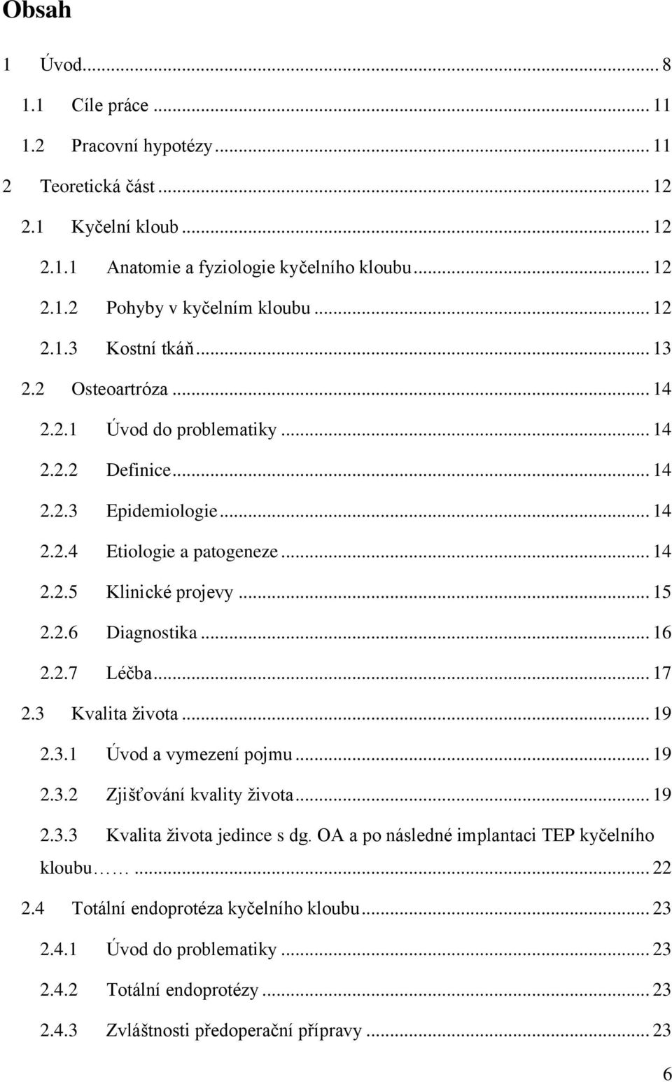 .. 15 2.2.6 Diagnostika... 16 2.2.7 Léčba... 17 2.3 Kvalita ţivota... 19 2.3.1 Úvod a vymezení pojmu... 19 2.3.2 Zjišťování kvality ţivota... 19 2.3.3 Kvalita ţivota jedince s dg.