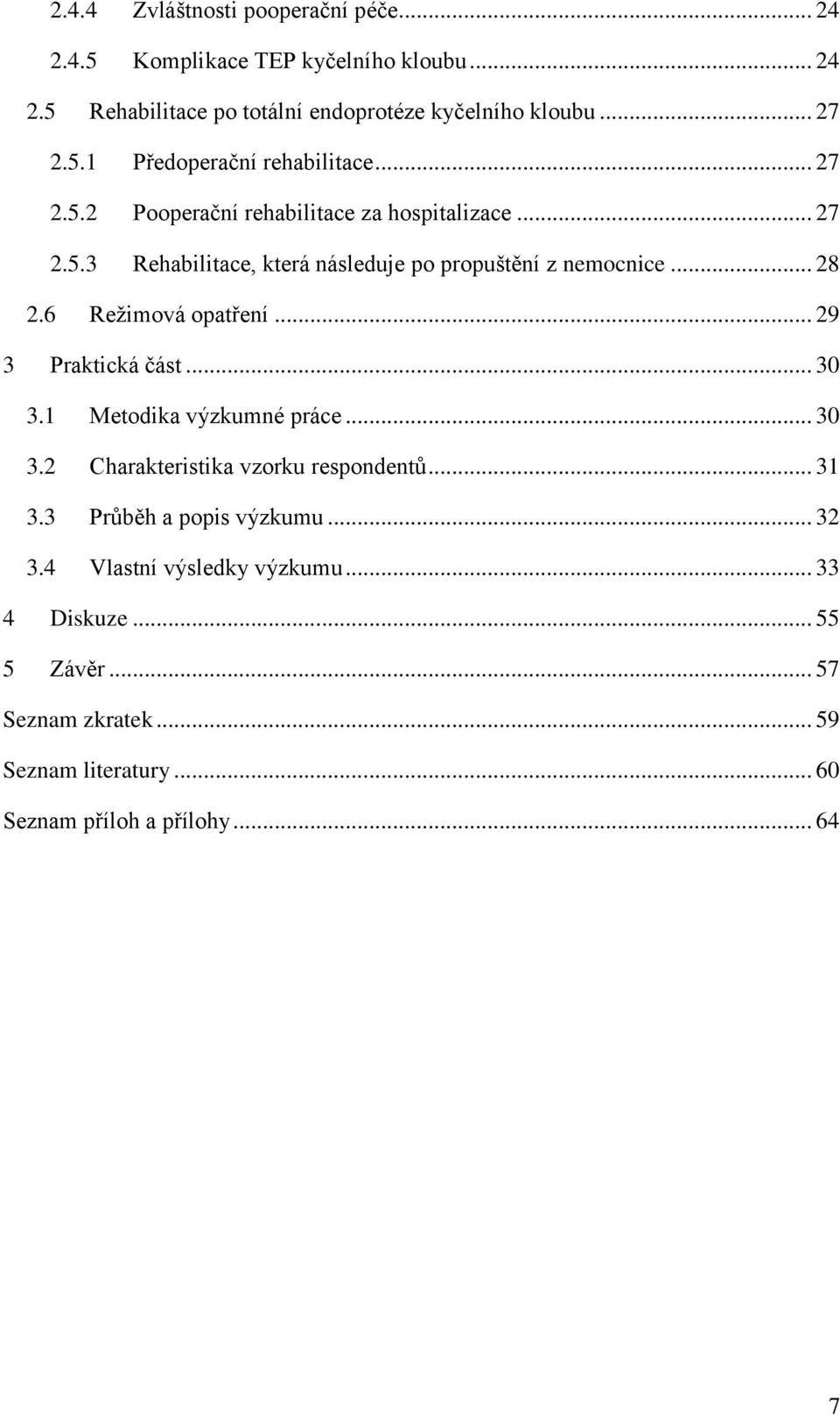 .. 29 3 Praktická část... 30 3.1 Metodika výzkumné práce... 30 3.2 Charakteristika vzorku respondentů... 31 3.3 Průběh a popis výzkumu... 32 3.