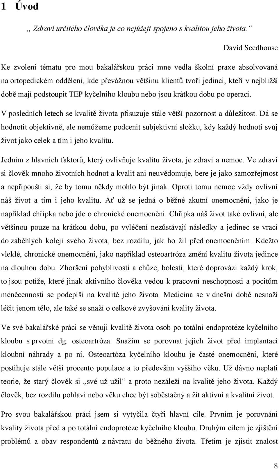 podstoupit TEP kyčelního kloubu nebo jsou krátkou dobu po operaci. V posledních letech se kvalitě ţivota přisuzuje stále větší pozornost a důleţitost.