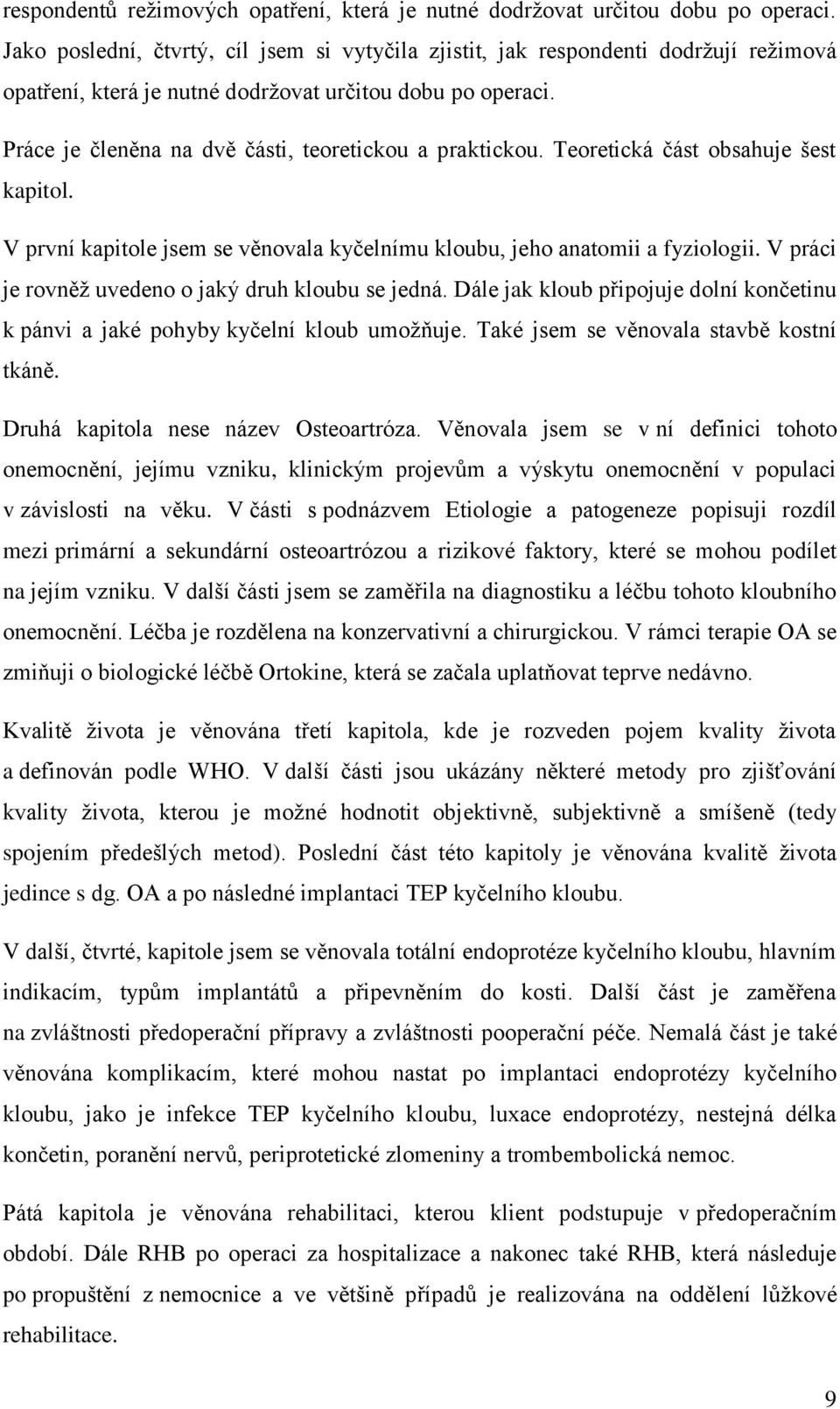 Práce je členěna na dvě části, teoretickou a praktickou. Teoretická část obsahuje šest kapitol. V první kapitole jsem se věnovala kyčelnímu kloubu, jeho anatomii a fyziologii.