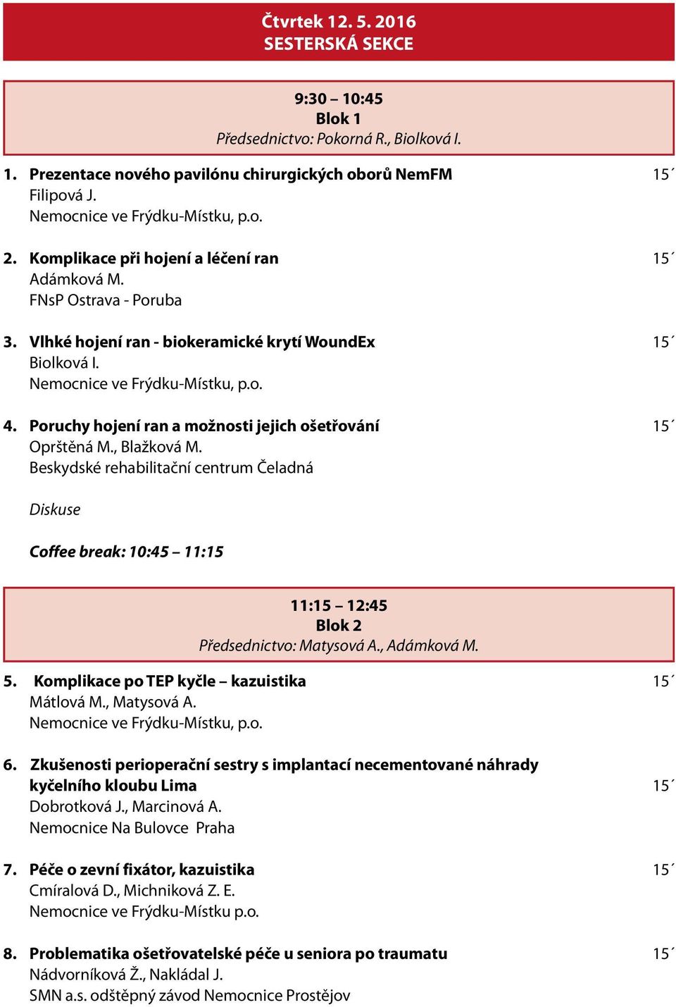 Beskydské rehabilitační centrum Čeladná Coffee break: 10:45 11:15 11:15 12:45 Blok 2 Předsednictvo: Matysová A., Adámková M. 5. Komplikace po TEP kyčle kazuistika 15 Mátlová M., Matysová A.