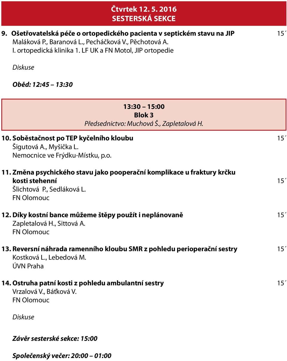 Nemocnice ve Frýdku-Místku, p.o. 11. Změna psychického stavu jako pooperační komplikace u fraktury krčku kosti stehenní 15 Šlichtová P., Sedláková L. FN Olomouc 12.