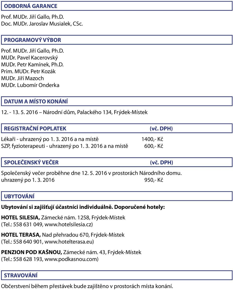 2016 a na místě SZP, fyzioterapeuti - uhrazený po 1. 3. 2016 a na místě (vč. DPH) 1400,- Kč 600,- Kč SPOLEČENSKÝ VEČER (vč. DPH) Společenský večer proběhne dne 12. 5. 2016 v prostorách Národního domu.