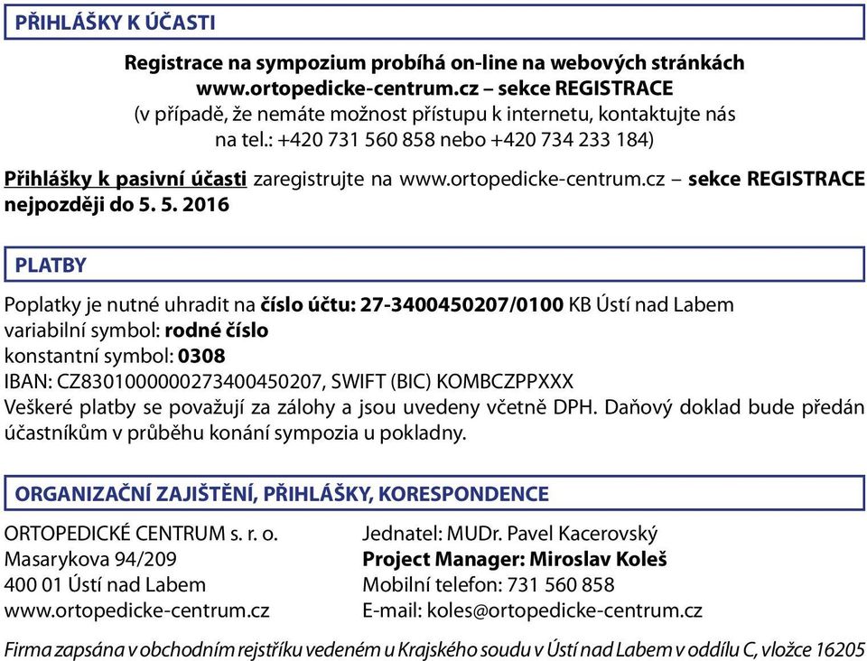 0 858 nebo +420 734 233 184) Přihlášky k pasivní účasti zaregistrujte na www.ortopedicke-centrum.cz sekce REGISTRACE nejpozději do 5.