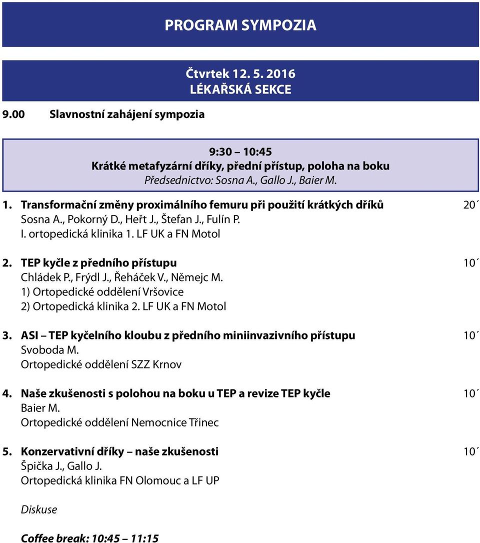 1) Ortopedické oddělení Vršovice 2) Ortopedická klinika 2. LF UK a FN Motol 3. ASI TEP kyčelního kloubu z předního miniinvazivního přístupu 10 Svoboda M. Ortopedické oddělení SZZ Krnov 4.