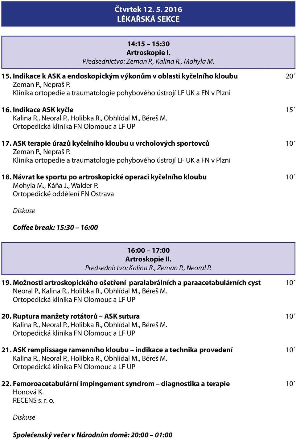 ASK terapie úrazů kyčelního kloubu u vrcholových sportovců 10 Zeman P., Nepraš P. Klinika ortopedie a traumatologie pohybového ústrojí LF UK a FN v Plzni 18.