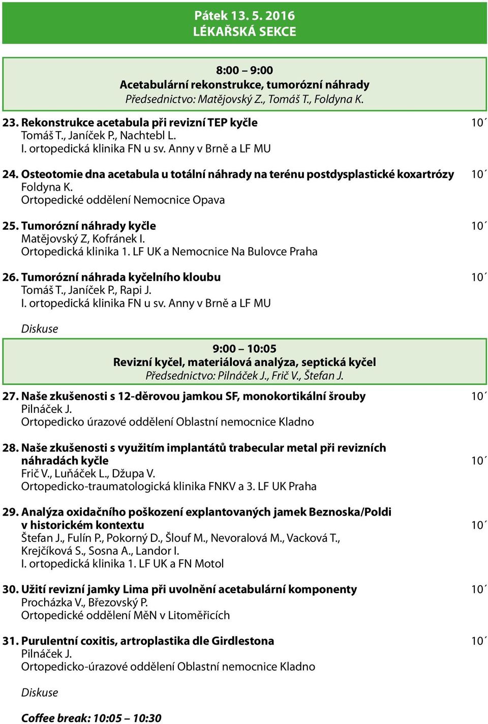 Ortopedické oddělení Nemocnice Opava 25. Tumorózní náhrady kyčle 10 Matějovský Z, Kofránek I. Ortopedická klinika 1. LF UK a Nemocnice Na Bulovce Praha 26.