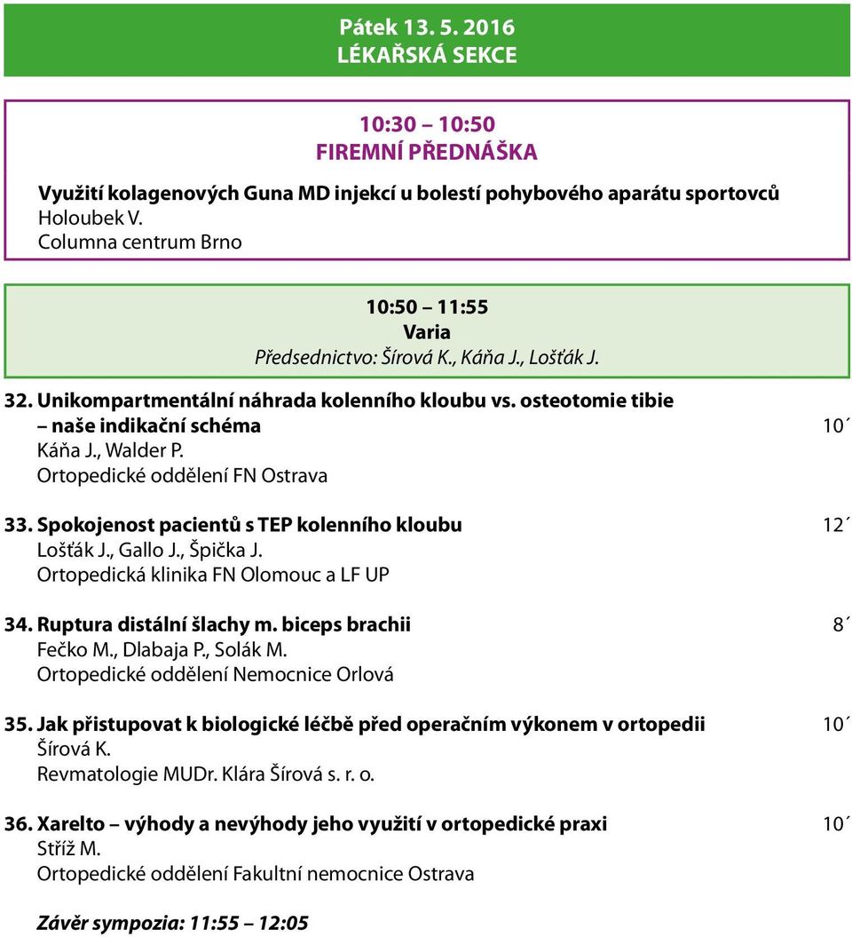 Ortopedické oddělení FN Ostrava 33. Spokojenost pacientů s TEP kolenního kloubu 12 Lošťák J., Gallo J., Špička J. Ortopedická klinika FN Olomouc a LF UP 34. Ruptura distální šlachy m.