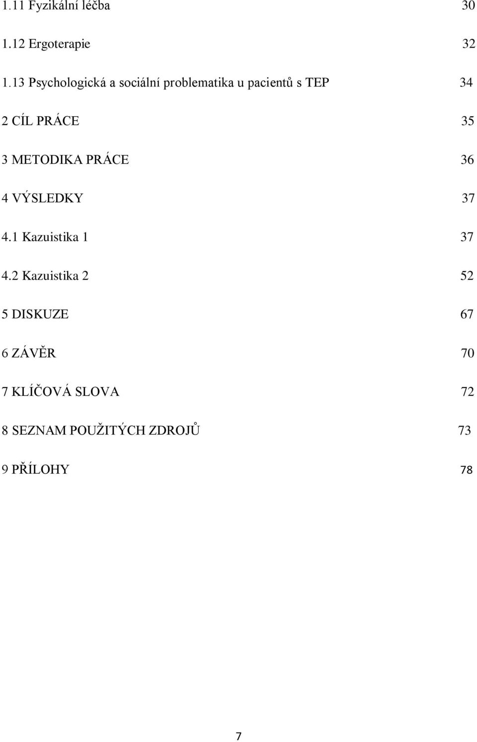 PRÁCE 35 3 METODIKA PRÁCE 36 4 VÝSLEDKY 37 4.1 Kazuistika 1 37 4.