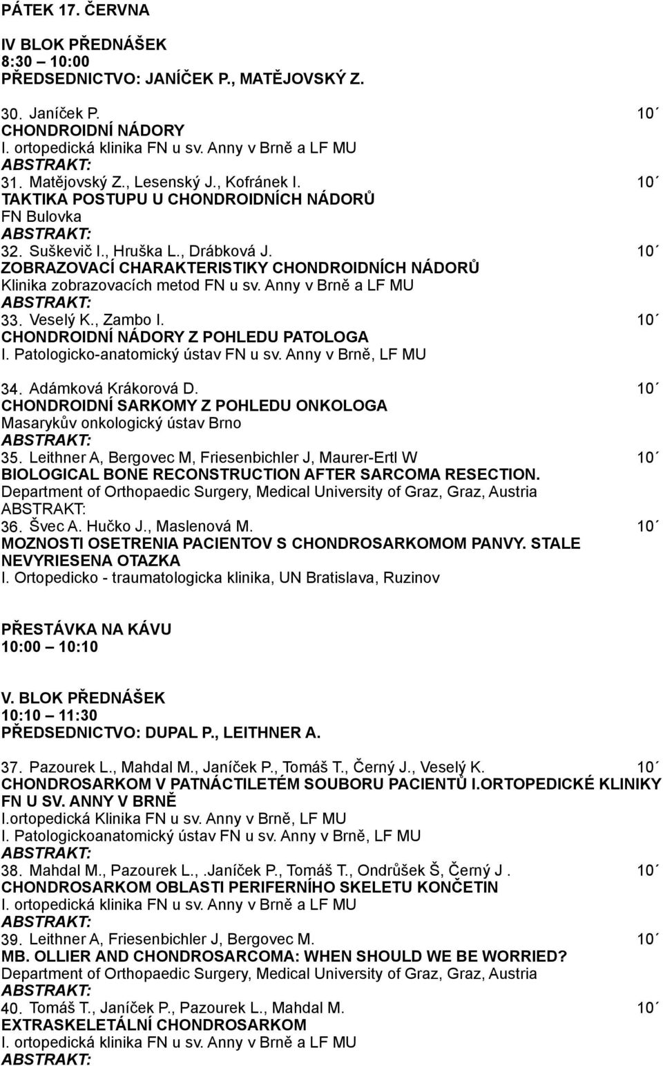 Anny v Brně a LF MU 33. Veselý K., Zambo I. 10 CHONDROIDNÍ NÁDORY Z POHLEDU PATOLOGA I. Patologicko-anatomický ústav FN u sv. Anny v Brně, LF MU 34. Adámková Krákorová D.