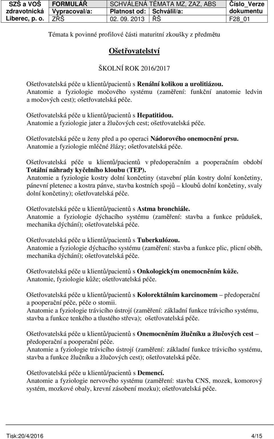 Anatomie a fyziologie jater a žlučových cest; ošetřovatelská péče. Ošetřovatelská péče u ženy před a po operaci Nádorového onemocnění prsu. Anatomie a fyziologie mléčné žlázy; ošetřovatelská péče.