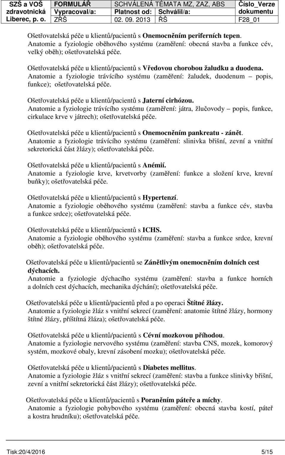 Ošetřovatelská péče u klientů/pacientů s Jaterní cirhózou. Anatomie a fyziologie trávícího systému (zaměření: játra, žlučovody popis, funkce, cirkulace krve v játrech); ošetřovatelská péče.