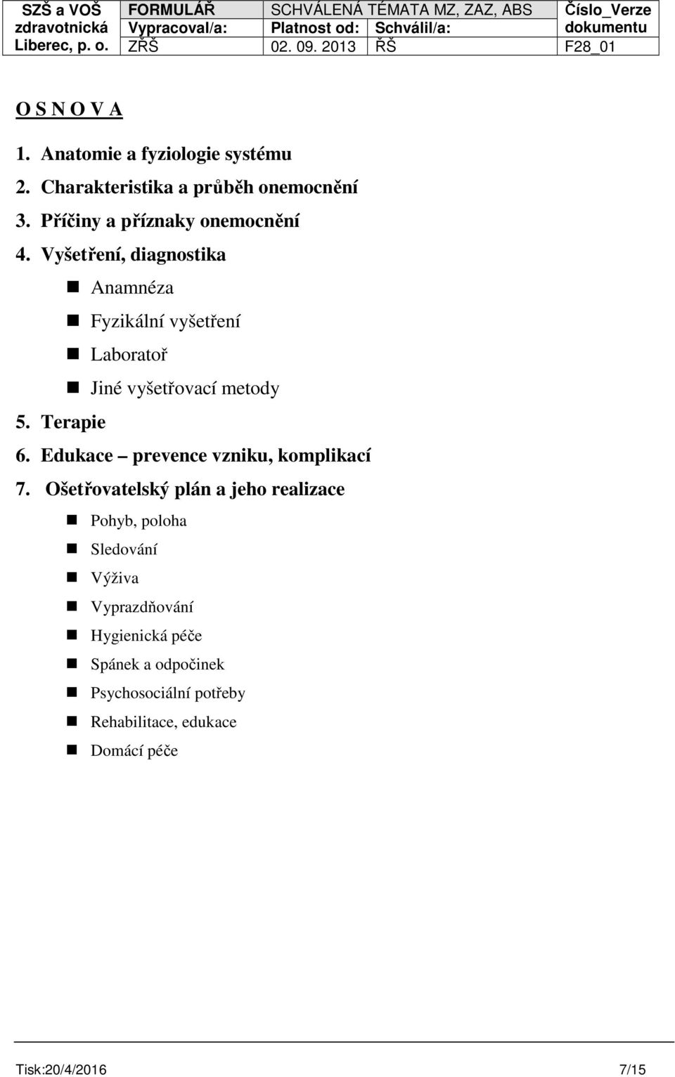 Vyšetření, diagnostika Anamnéza Fyzikální vyšetření Laboratoř Jiné vyšetřovací metody 5. Terapie 6.