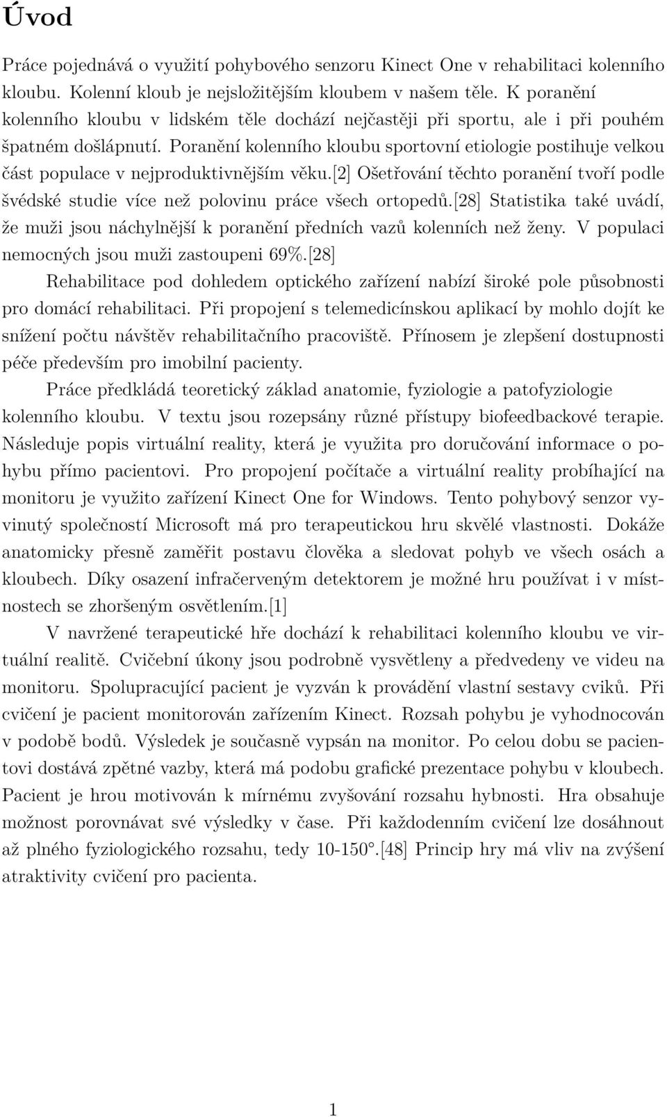 Poranění kolenního kloubu sportovní etiologie postihuje velkou část populace v nejproduktivnějším věku.[2] Ošetřování těchto poranění tvoří podle švédské studie více než polovinu práce všech ortopedů.