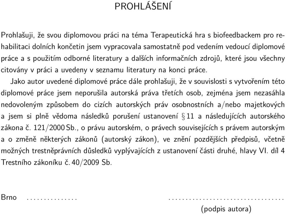 Jako autor uvedené diplomové práce dále prohlašuji, že v souvislosti s vytvořením této diplomové práce jsem neporušila autorská práva třetích osob, zejména jsem nezasáhla nedovoleným způsobem do