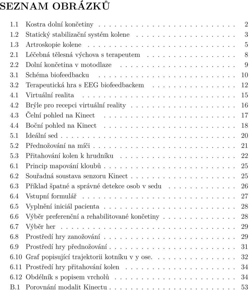 2 Terapeutická hra s EEG biofeedbackem................ 12 4.1 Virtuální realita............................. 15 4.2 Brýle pro recepci virtuální reality.................... 16 4.