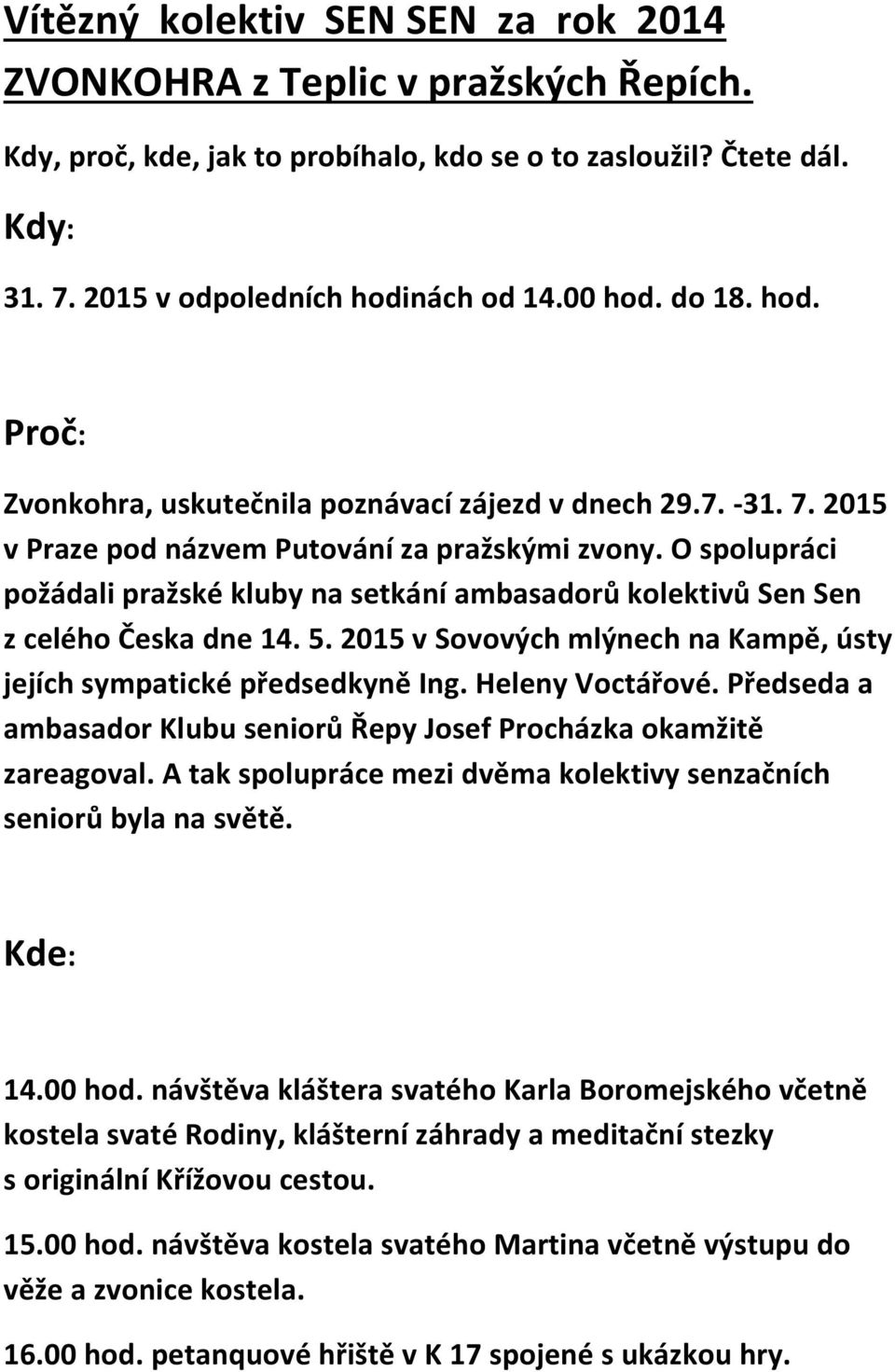 O spolupráci požádali pražské kluby na setkání ambasadorů kolektivů Sen Sen z celého Česka dne 14. 5. 2015 v Sovových mlýnech na Kampě, ústy jejích sympatické předsedkyně Ing. Heleny Voctářové.