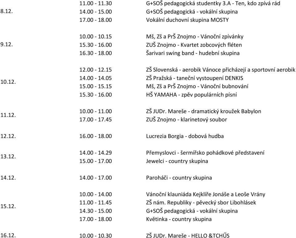 15 ZŠ Slovenská - aerobik Vánoce přicházejí a sportovní aerobik 14.00-14.05 ZŠ Pražská - taneční vystoupení DENKIS 15.00-15.15 Mš, Zš a PrŠ Znojmo - Vánoční bubnování 15.30-16.