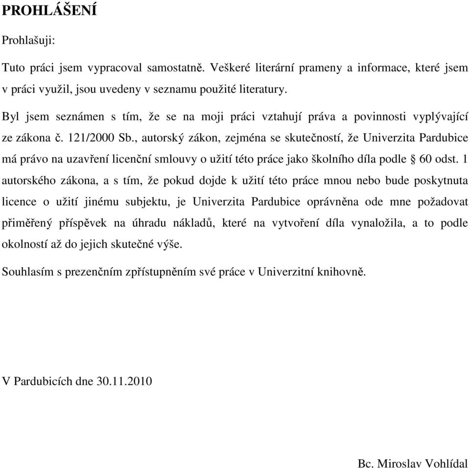 , autorský zákon, zejména se skutečností, že Univerzita Pardubice má právo na uzavření licenční smlouvy o užití této práce jako školního díla podle 60 odst.