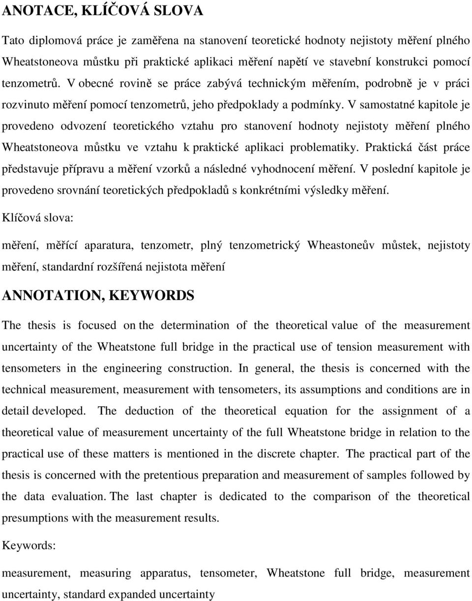 V samostatné kapitole je provedeno odvození teoretického vztahu pro stanovení hodnoty nejistoty měření plného Wheatstoneova můstku ve vztahu k praktické aplikaci problematiky.