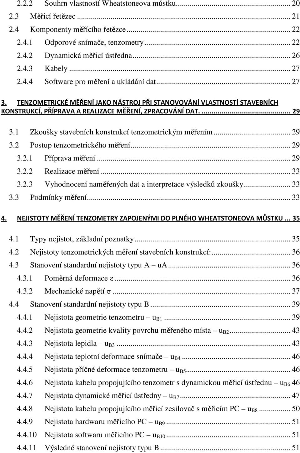 1 Zkoušky stavebních konstrukcí tenzometrickým měřením... 29 3.2 Postup tenzometrického měření... 29 3.2.1 Příprava měření... 29 3.2.2 Realizace měření... 33 3.2.3 Vyhodnocení naměřených dat a interpretace výsledků zkoušky.